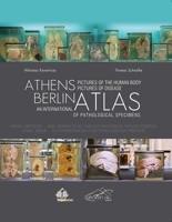 Athens Berlin: An International Atlas of Pathological Specimens: Pictures of the Human Body Pictures of Disease 9925575702 Book Cover