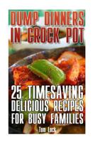 Dump Dinners In Crock Pot: 25 Timesaving Delicious Crock Pot Recipes for Busy Families 1546856021 Book Cover