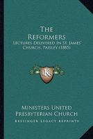 The Reformers: Lectures Delivered In St. James' Church, Paisley 1165613727 Book Cover