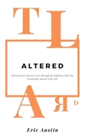 Altered: Discovering Unforeseen Joy Through the Suffering That Has Drastically Altered Your Life 166422078X Book Cover