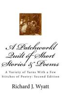 A Patchwork Quilt of Short Stories & Poems: Second Edition: A Variety of Yarns with a Few Stitches of Poetry 1537613235 Book Cover