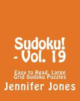 Sudoku! - Vol. 19: Easy to Read, Large Grid Sudoku Puzzles 1482075628 Book Cover