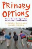 Primary Options: How to Choose the Right School for your Child...and Much More 1904148484 Book Cover