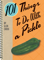 101 Things to do with a Pickle 1459682777 Book Cover