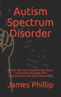 Autism Spectrum Disorder: Autism Spectrum Disorder:Proof Based Intervention Strategies for Communication and Social Interactions B08J5HLX6R Book Cover