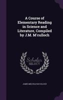 A Course of Elementary Reading in Science and Literature, Compiled by J.M. M'culloch 1358708134 Book Cover
