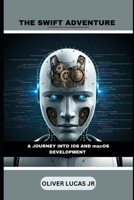 The Swift Adventure: A Journey Into IOS And macOS Development (Swift Mastery: A Comprehensive Guide) B0DQH8X484 Book Cover