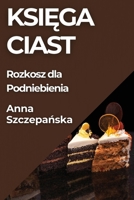Ksiega Ciast: Rozkosz dla Podniebienia (Polish Edition) 1835865550 Book Cover