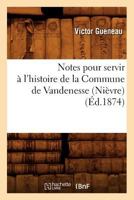 Notes Pour Servir A L'Histoire de La Commune de Vandenesse (Nia]vre) (A0/00d.1874) 2012591531 Book Cover