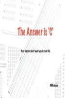 The Answer is C: Your teachers don't want you to read this. 1515006239 Book Cover