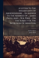 A Letter To The Inhabitants Of Aberdeenshire ... In Answer To The Address Of ... James Paull And ... W.r. Pirie ... On The Subject Of The Intrusion Of Ministers... 1246873176 Book Cover