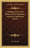 Catalogue Des Livres Manuscrits Et Imprimes, Anciens Et Modernes (1879) 1160823812 Book Cover