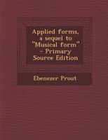 Applied Forms; A Sequel To Musical Form 1410224627 Book Cover
