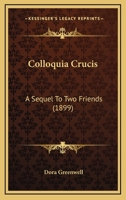 Colloquia Crucis: A Sequel To Two Friends 1104084902 Book Cover