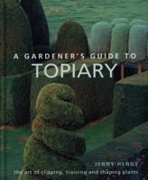 A Gardener's Guide to Topiary: The Art of Clipping, Training and Shaping Plants 0754834492 Book Cover