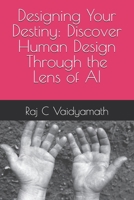 Designing Your Destiny: Discover Human Design Through the Lens of AI (Horoscope / Astrology) B0F9PDHX3C Book Cover