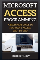 Microsoft Access Programming: А Beginners Guide to Microsoft Access Step-By-Step 1802266909 Book Cover