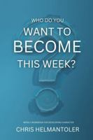 Who Do You Want To Become This Week?: Weekly Workbook for Developing Character B0DRVRTKNJ Book Cover