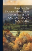 Histoire de Nogent-Sur-Seine Depuis Les Temps Anciens Jusqu'� Nos Jours... 102137587X Book Cover