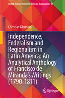 Independence, Federalism and Regionalism in Latin America: An Analytical Anthology of Francisco de Miranda's Writings (1790-1811) 3031969375 Book Cover