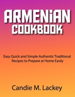 Armenian Cookbook: Easy Quick and Simple Authentic Traditional Recipes to Prepare at Home Easily B0CTTFKK5W Book Cover