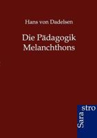 Die Paedagogik Melanchthon's: Ein Beitrag Zur Geschichte Des Humanistischen Unterrichts Im 16 Jahrhundert (1878) 1021913936 Book Cover