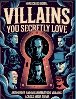 Villains You Secretly Love – Antiheroes and Misunderstood Villains Across Media Trivia B0FJ8KNGGD Book Cover
