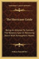 The Hurricane Guide: Being an Attempt to Connect the Rotatory Gale or Revolving Storm with Atmospheric Waves 1432639935 Book Cover