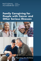 Family Caregiving for People with Cancer and Other Serious Illnesses: Proceedings of a Workshop 0309693918 Book Cover