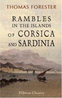 Rambles in the Islands of Corsica and Sardinia. With Notices of Their History, Antiquities, and Pres 1016032242 Book Cover