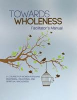 Towards Wholeness: Facilitator's Manual 1514699680 Book Cover