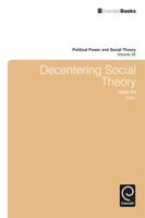 Decentering Social Theory (Political Power and Social Theory) 1781907269 Book Cover