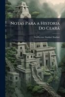 Notas Para a Historia Do Ceará: (Segunda Metade Do Seculo Xviii) 1144856779 Book Cover