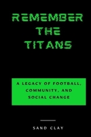 Remember The Titans: A Legacy of Football, Community, and Social Change B0CW67DYJ4 Book Cover