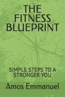 THE FITNESS BLUEPRINT: SIMPLE STEPS TO A STRONGER YOU B0F13YBSYB Book Cover