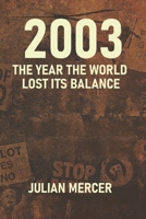 2003: The Year the World Lost Its Balance: When Certainty Collapsed and the Modern Era Turned Dark (The Years We Didn’t Realize Mattered) B0GBXCH65N Book Cover