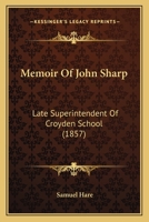 Memoir Of John Sharp: Late Superintendent Of Croyden School 1166982270 Book Cover