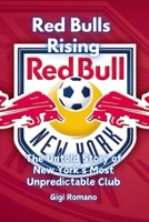 Red Bulls Rising: The Untold Story of New York's Most Unpredictable Club 1923448129 Book Cover