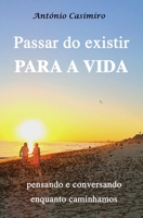 PASSAR DO EXISTIR PARA A VIDA: pensando e conversando enquanto caminhamos (Versão em Português de Portugal) (Colecção - É sempre possível viver cada ... Felicidade: ter Vida!) (Portuguese Edition) B086B9V1X1 Book Cover