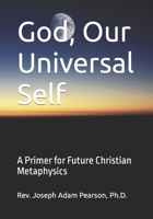 God, Our Universal Self: A Primer for Future Christian Metaphysics 0985772859 Book Cover