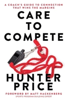 Care to Compete: A Coach's Guide to Connection That Wins the Margins B0H12VCFNK Book Cover