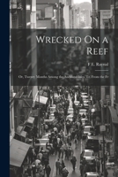 Wrecked On a Reef: Or, Twenty Months Among the Auckland Isles. Tr. From the Fr 1021167398 Book Cover