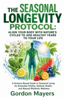 The Seasonal Longevity Protocol: A Science-Based Guide to Seasonal Nutrition, Movement, Sleep, and Healthy Aging B0H9HT5HDY Book Cover