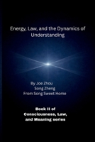 Energy, Law, and the Dynamics of Understanding: Book II of Consciousness, Law, and Meaning series B0GK1CKGHK Book Cover