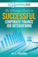 SoaringME The Ultimate Guide to Successful Corporate Finance Job Interviewing 1956874224 Book Cover