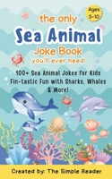 The Only Sea Animal Joke Book You'll ever need: 100+ Sea Animal Jokes for Kids Fin-tastic Fun with Sharks, Whales & More! (The “You’ll Ever Need” Joke Book Series) B0F8ML3W82 Book Cover