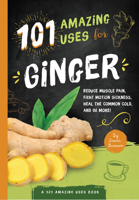 101 Amazing Uses For Ginger: Reduce Muscle Pain, Fight Motion Sickness, Heal the Common Cold and 98 More! (Volume 4) 194554712X Book Cover