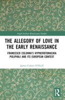 The Allegory of Love in the Early Renaissance: Francesco Colonna's Hypnerotomachia Poliphili and Its European Context 1032389850 Book Cover