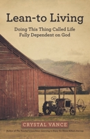 Lean-To Living: Doing This Thing Called Life Fully Dependent on God 1973674009 Book Cover
