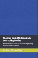 Mastering Applied Mathematics for Industrial Engineering: A Comprehensive Guide for Industrial Engineering Students and Professionals B0DT3Z868K Book Cover